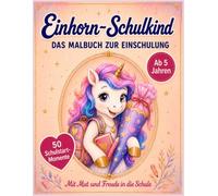 Einhorn-Schulkind: Das Malbuch zur Einschulung: 50 Ausmalbilder rund um Einschulung, Schultüte, Schulanfang und Schulalltag, ab 5 Jahren, Einschulungsgeschenk Mädchen