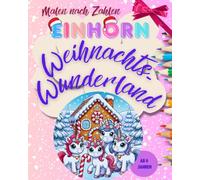 Einhorn-Weihnachtswunderland: Malen nach Zahlen: zauberhafter Malspaß für kreative Kinder zur schönsten Zeit des Jahres
