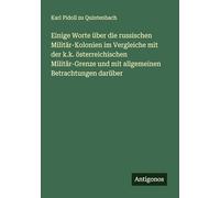 Einige Worte über die russischen Militär-Kolonien im Vergleiche mit der k.k. österreichischen Militär-Grenze und mit allgemeinen Betrachtungen darüber