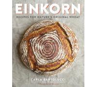 Einkorn: Recipes for Nature's Original Wheat: A Cookbook