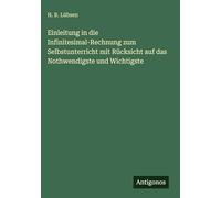 Einleitung in die Infinitesimal-Rechnung zum Selbstunterricht mit Rücksicht auf das Nothwendigste und Wichtigste