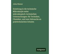 Einleitung in die technische Mikroskopie nebst mikroskopisch-technischen Untersuchungen: für Techniker, Chemiker, und zum Gebrauche an polytechnischen Schulen