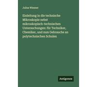 Einleitung in die technische Mikroskopie nebst mikroskopisch-technischen Untersuchungen: für Techniker, Chemiker, und zum Gebrauche an polytechnischen Schulen
