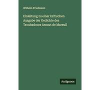 Einleitung zu einer kritischen Ausgabe der Gedichte des Troubadours Arnaut de Mareuil