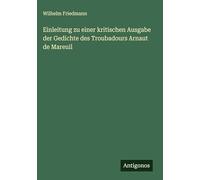 Einleitung zu einer kritischen Ausgabe der Gedichte des Troubadours Arnaut de Mareuil