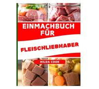 EINMACHBUCH FÜR FLEISCHLIEBHABER: Der vollständige Leitfaden zur sicheren und leckeren Fleischkonservierung