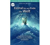 Einmal bis ans Ende der Welt. Legendäre Entdecker und ihre abenteuerlichen Geschichten: Arena Bibliothek des Wissens. Lebendige Biographien: