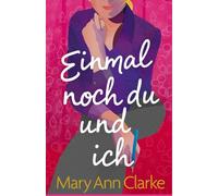 Einmal Noch Du Und Ich: eine fesselnde, herzerwärmende, erotische zweite Chance für die Liebe