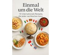 Einmal um die Welt: 10 internationale Rezepte, die jeder nachkochen kann