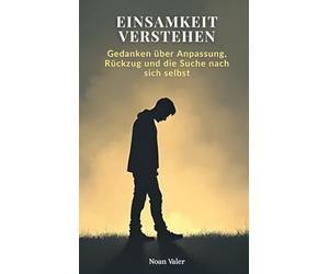 Einsamkeit verstehen: Gedanken über Anpassung, Rückzug und die Suche nach sich selbst