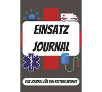 Einsatz Journal: Das Tagebuch Für Den Rettungsdienst | DinA5 | 100 Seiten | Dokumentieren, Nachlesen oder Lernen - Die Möglichkeiten liegen in der eigenen Handhabung