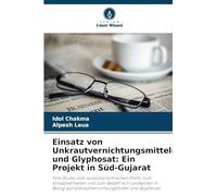 Einsatz von Unkrautvernichtungsmitteln und Glyphosat: Ein Projekt in Süd-Gujarat: Eine Studie zum sozioökonomischen Profil, zum Einsatzverhalten und ... auf Unkrautvernichtungsmittel und Glyphosat