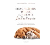 Einschläfern ist der schwerste Liebesbeweis: Über Schuld, Liebe und die schwerste Entscheidung im Leben eines Tierhalters