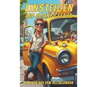 Einsteigen auf eigene Gefahr - Satiren aus dem Alltagswahn: Spannende und lustige Kurzgeschichten