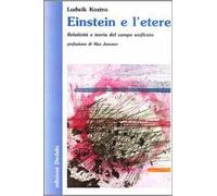 Einstein e l'etere. Relatività e teoria del campo unificato