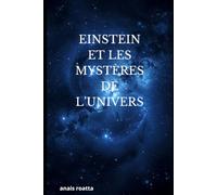 EINSTEIN ET LES MYSTÈRES DE L’UNIVERS: Comprendre le temps, l’espace et la relativité simplement