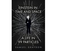 Einstein in Time and Space: A Life in 99 Particles