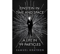 Einstein in time and space: a life in 99 particles - Graydon Samuel