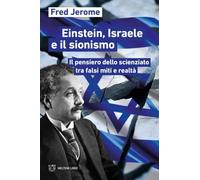 Einstein, Israele e il sionismo. Il pensiero dello scienziato tra falsi miti e realtà