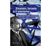 Einstein, Israele e il sionismo. Il pensiero dello scienziato tra falsi miti e realtà