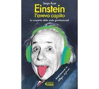 Einstein l'aveva capito. La scoperta delle onde gravitazionali