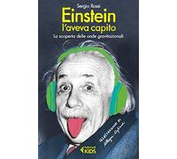 Einstein l'aveva capito. La scoperta delle onde gravitazionali