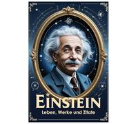 Einstein: Leben, Werke und Zitate