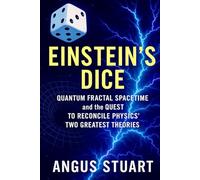Einstein’s Dice: Fractal Spacetime and the Quest to Reconcile Physics’ Two Greatest Theories