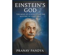 EINSTEIN’S GOD The Mind of a Genius and the Mystery of Existence