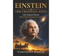 EINSTEIN: THE CELESTIAL SONG: Gita-Inspired Stories Behind Einstein’s Search For Truth