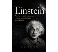 Einstein: Was er wirklich dachte und warum es uns bis heute herausfordert