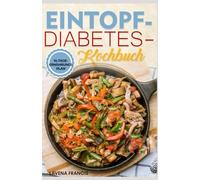 EINTOPF-DIABETES-KOCHBUCH: Der vollständige Leitfaden für nahrhafte, kohlenhydratarme Eintopfgerichte mit Ernährungsplan zur Gewichtsabnahme und Blutzuckerkontrolle