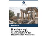 Einweihung und Verwandlung: Die Anziehungskraft der Eleusinischen Mysterien