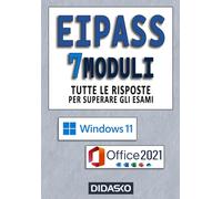 EIPASS 7 MODULI Tutte le risposte per superare l’esame: Ver. 6.0: Windows 11 - Office 2021