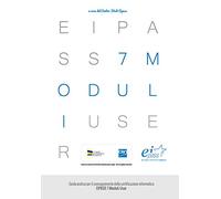 EIPASS 7 moduli user. Guida pratica per il conseguimento della certificazione informatica