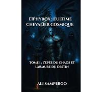 EÏPHYROX : L’ULTIME CHEVALIER COSMIQUE: Tome 1 : L’épée du Chaos et L’armure du Destin