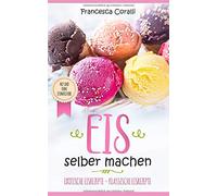Eis selber machen: exotische Eisrezepte - klassische Eisrezepte. Mit und ohne Eismaschine