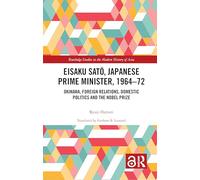 Eisaku Sato, Japanese Prime Minister, 1964-72: Okinawa, Foreign Relations, Domestic Politics and the Nobel Prize