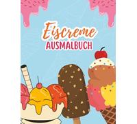 Eiscreme Ausmalbuch für Kinder: 28 Zauberhafte Eis- und Dessert-Bilder | Einfaches und kreatives Ausmalvergnügen für Kinder ab 3 Jahren