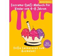 Eiscreme-Spaß-Malbuch für Kinder von 4-8 Jahren: Ein lustiges Malbuch voller Eiscreme, Desserts und sommerlicher Leckereien für junge Künstler
