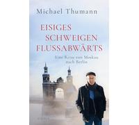 Eisiges Schweigen flussabwärts: Eine Reise von Moskau nach Berlin