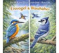 Eisvogel & Blauhäher: Die Welt der Tiere entdecken - Band 24