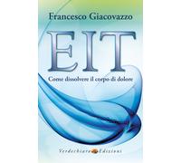 EIT. Come dissolvere il corpo di dolore - Giacovazzo Francesco