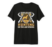 Either You Love Hunting Or You Are Wrong Hunter Life Maglietta Premium