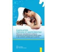 Éjaculation précoce et santé érectile: Retrouver naturellement confiance, endurance et performances intimes grâce à des solutions validées par la science