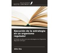 Ejecución de la estrategia en un organismo regulador: El Modelo de Ejecución de la Estrategia en el Organismo Regulador del Agua