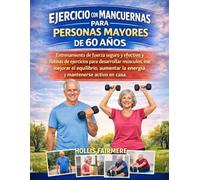 EJERCICIO CON MANCUERNAS PARA PERSONAS MAYORES DE 60 AÑOS: Entrenamiento seguro y efectivo para fortalecer músculos, mejorar el equilibrio, aumentar la energía y mantenerse activo en casa.