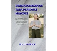 EJERCICIOS BÁSICOS PARA PERSONAS MAYORES: Mejora la postura, evita caídas y promueve el movimiento diario.