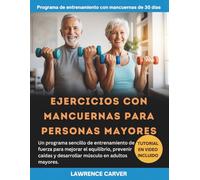 EJERCICIOS CON MANCUERNAS PARA PERSONAS MAYORES: Un programa sencillo de entrenamiento de fuerza para mejorar el equilibrio, prevenir caídas y desarrollar músculo en adultos mayores.