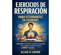 EJERCICIOS DE RESPIRACIÓN PARA ESTUDIANTES EN EXÁMENES: Cómo reducir el nerviosismo y aumentar la concentración con un método de respiración consciente en SOLO 3 minutos, ¡SIN interrumpir tus horas de